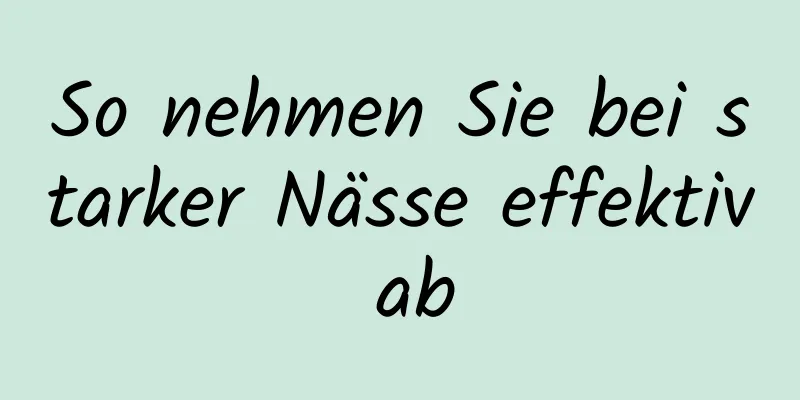 So nehmen Sie bei starker Nässe effektiv ab