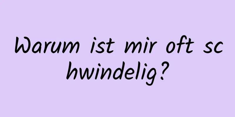 Warum ist mir oft schwindelig?