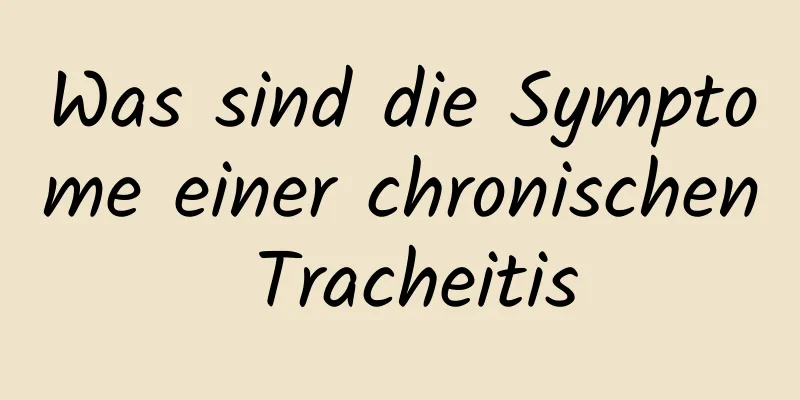 Was sind die Symptome einer chronischen Tracheitis