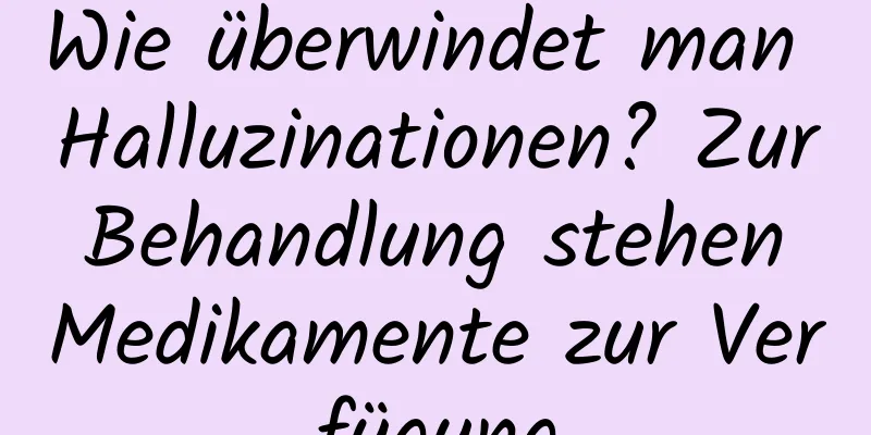 Wie überwindet man Halluzinationen? Zur Behandlung stehen Medikamente zur Verfügung