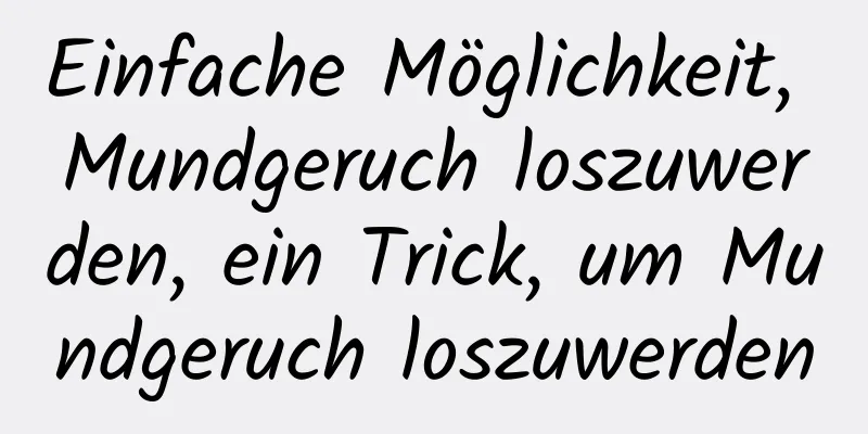 Einfache Möglichkeit, Mundgeruch loszuwerden, ein Trick, um Mundgeruch loszuwerden