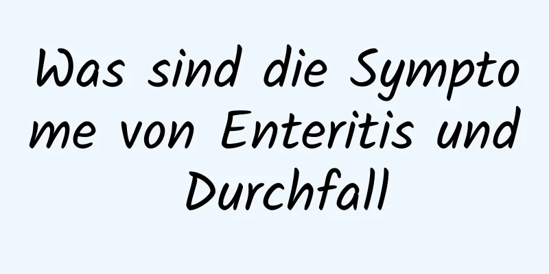 Was sind die Symptome von Enteritis und Durchfall
