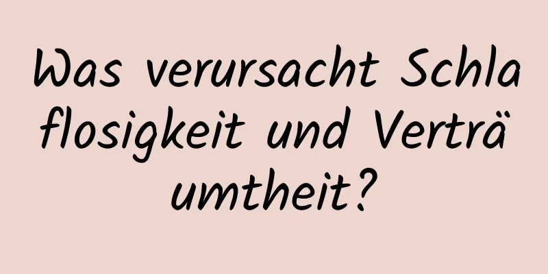 Was verursacht Schlaflosigkeit und Verträumtheit?