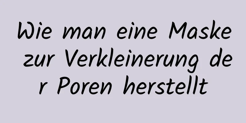 Wie man eine Maske zur Verkleinerung der Poren herstellt