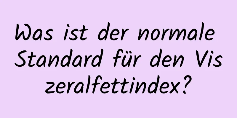 Was ist der normale Standard für den Viszeralfettindex?