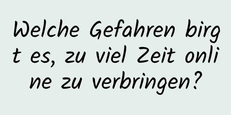 Welche Gefahren birgt es, zu viel Zeit online zu verbringen?