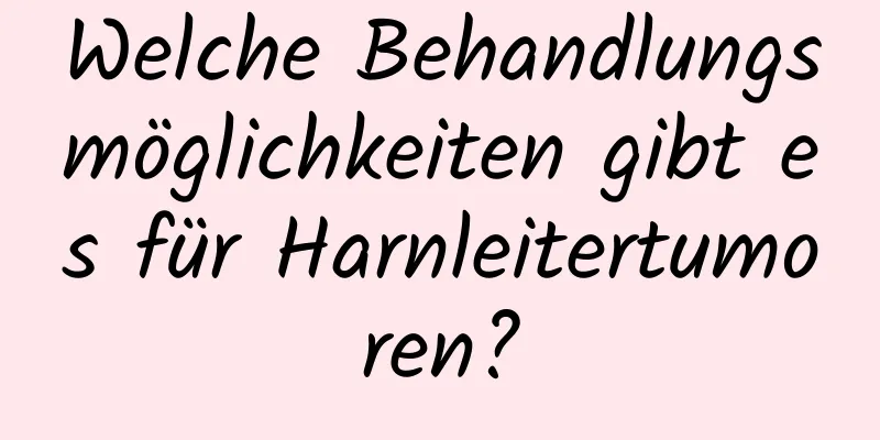 Welche Behandlungsmöglichkeiten gibt es für Harnleitertumoren?