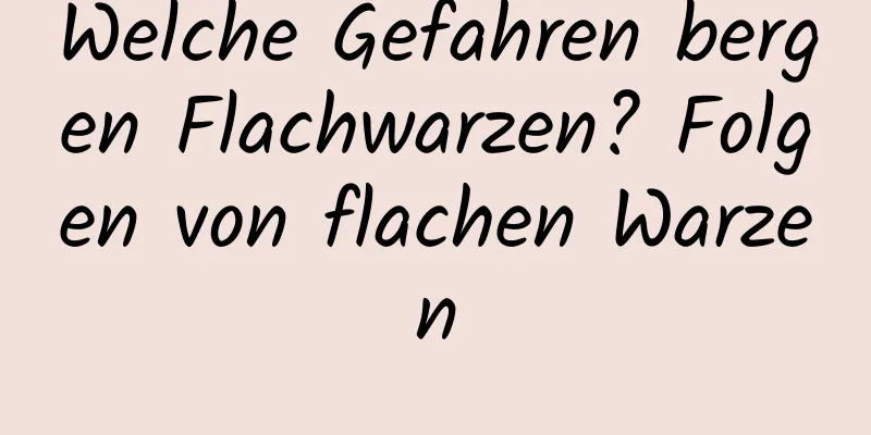 Welche Gefahren bergen Flachwarzen? Folgen von flachen Warzen