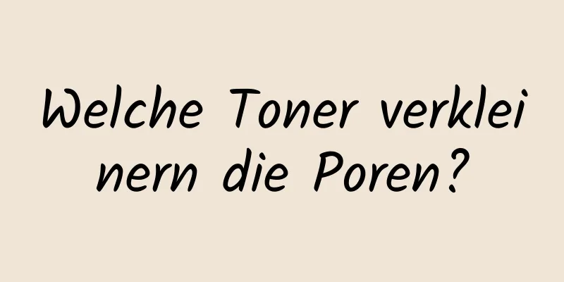 Welche Toner verkleinern die Poren?