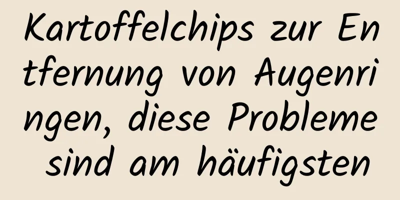 Kartoffelchips zur Entfernung von Augenringen, diese Probleme sind am häufigsten