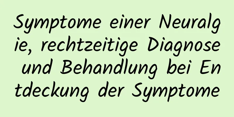 Symptome einer Neuralgie, rechtzeitige Diagnose und Behandlung bei Entdeckung der Symptome
