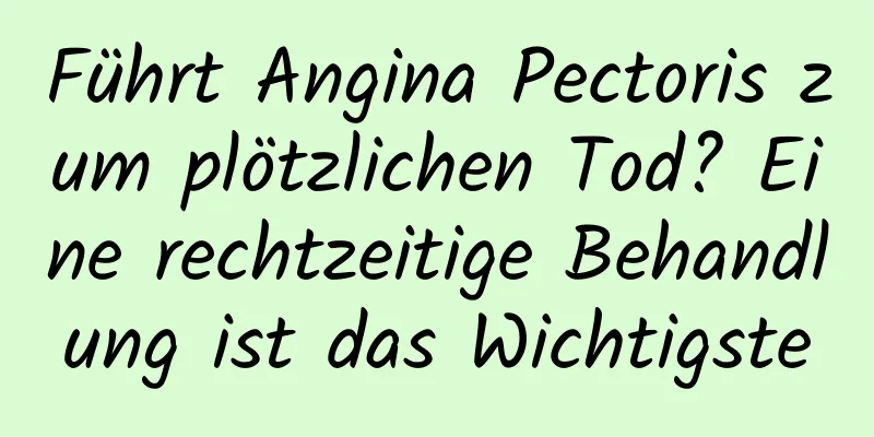 Führt Angina Pectoris zum plötzlichen Tod? Eine rechtzeitige Behandlung ist das Wichtigste