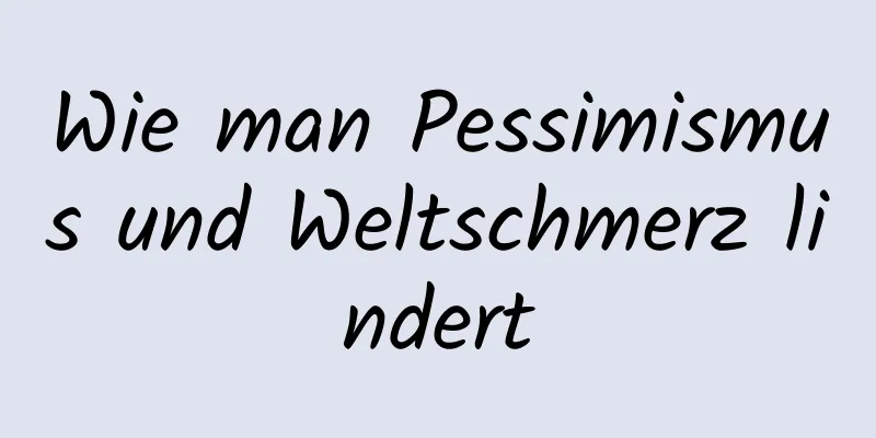 Wie man Pessimismus und Weltschmerz lindert