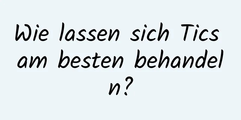 Wie lassen sich Tics am besten behandeln?
