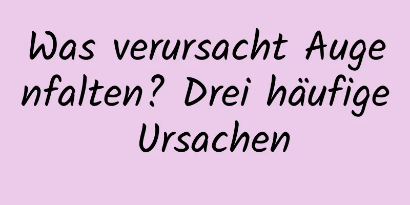 Was verursacht Augenfalten? Drei häufige Ursachen