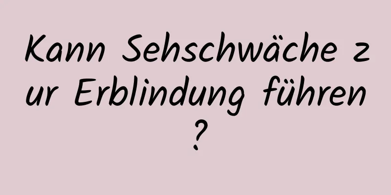 Kann Sehschwäche zur Erblindung führen?