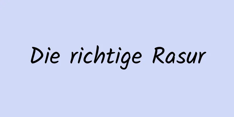 Die richtige Rasur
