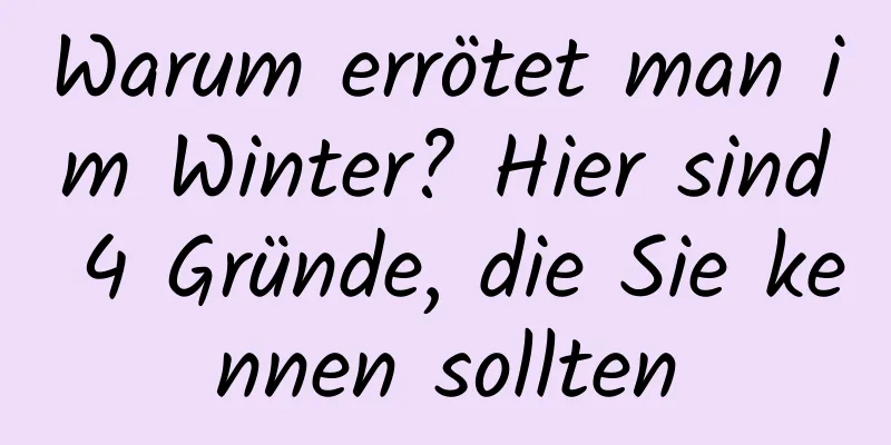 Warum errötet man im Winter? Hier sind 4 Gründe, die Sie kennen sollten