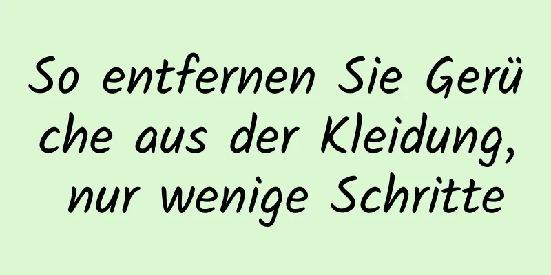 So entfernen Sie Gerüche aus der Kleidung, nur wenige Schritte