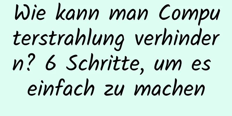 Wie kann man Computerstrahlung verhindern? 6 Schritte, um es einfach zu machen
