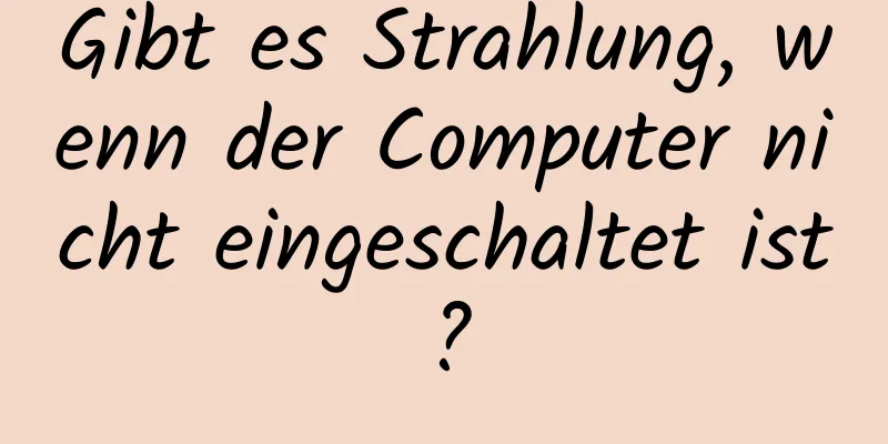 Gibt es Strahlung, wenn der Computer nicht eingeschaltet ist?