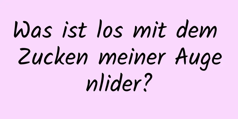 Was ist los mit dem Zucken meiner Augenlider?