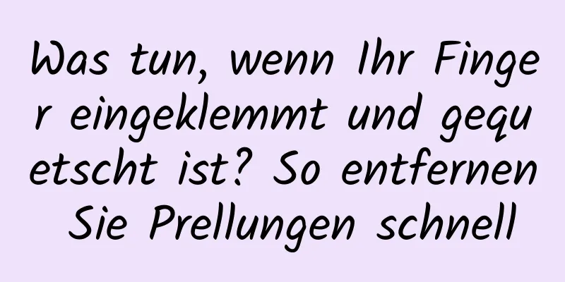 Was tun, wenn Ihr Finger eingeklemmt und gequetscht ist? So entfernen Sie Prellungen schnell