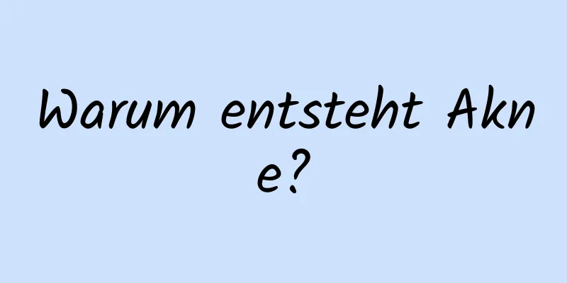 Warum entsteht Akne?