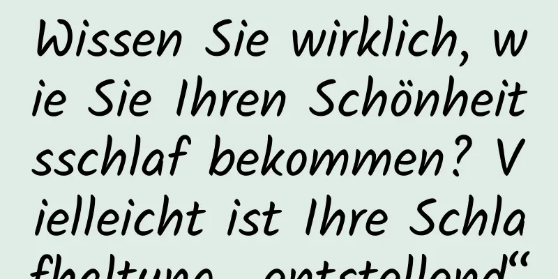 Wissen Sie wirklich, wie Sie Ihren Schönheitsschlaf bekommen? Vielleicht ist Ihre Schlafhaltung „entstellend“