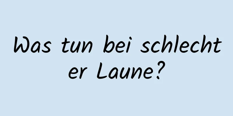 Was tun bei schlechter Laune?