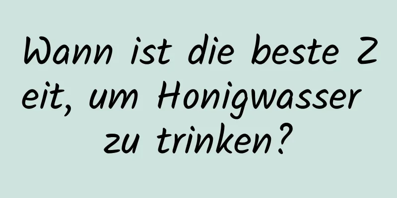 Wann ist die beste Zeit, um Honigwasser zu trinken?