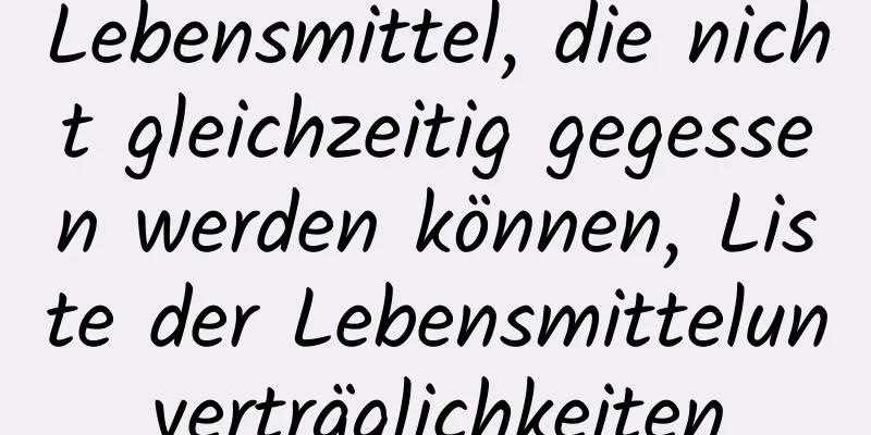 Lebensmittel, die nicht gleichzeitig gegessen werden können, Liste der Lebensmittelunverträglichkeiten