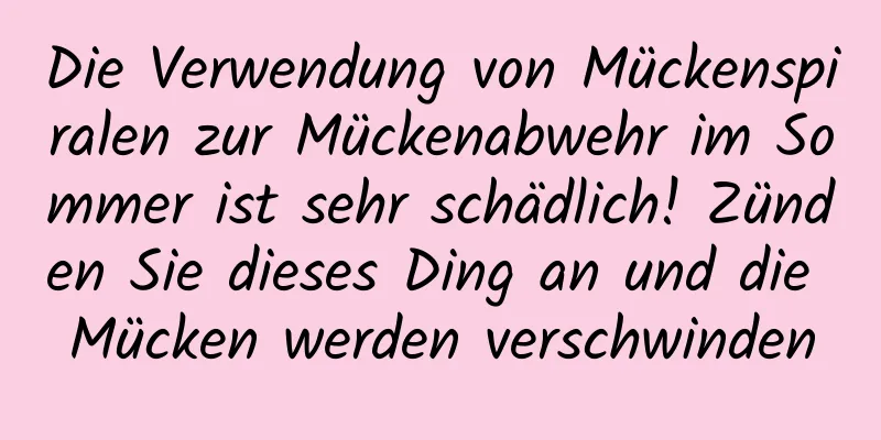 Die Verwendung von Mückenspiralen zur Mückenabwehr im Sommer ist sehr schädlich! Zünden Sie dieses Ding an und die Mücken werden verschwinden