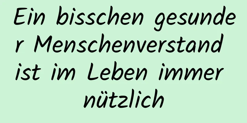 Ein bisschen gesunder Menschenverstand ist im Leben immer nützlich