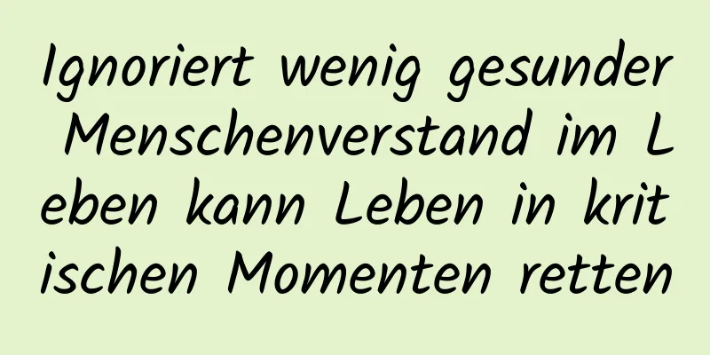 Ignoriert wenig gesunder Menschenverstand im Leben kann Leben in kritischen Momenten retten