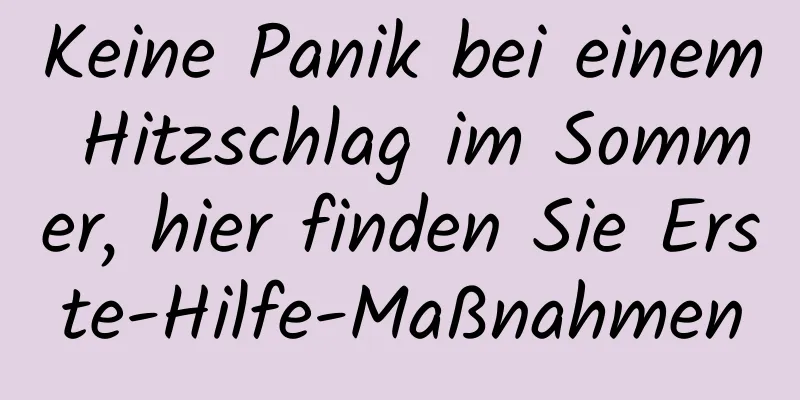 Keine Panik bei einem Hitzschlag im Sommer, hier finden Sie Erste-Hilfe-Maßnahmen