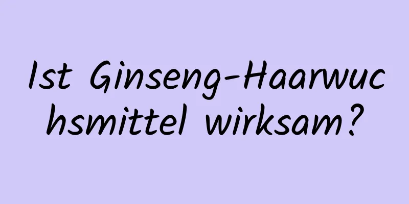Ist Ginseng-Haarwuchsmittel wirksam?