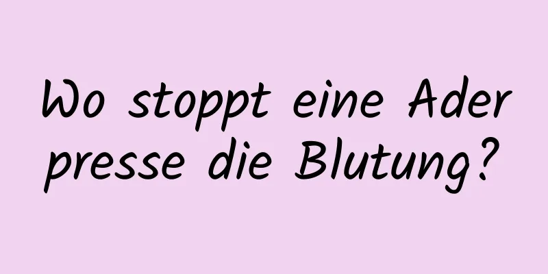 Wo stoppt eine Aderpresse die Blutung?