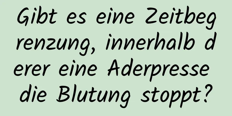 Gibt es eine Zeitbegrenzung, innerhalb derer eine Aderpresse die Blutung stoppt?