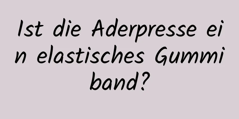 Ist die Aderpresse ein elastisches Gummiband?