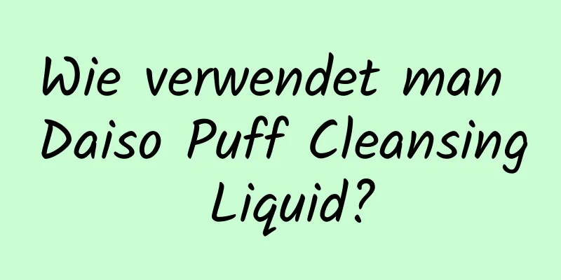 Wie verwendet man Daiso Puff Cleansing Liquid?