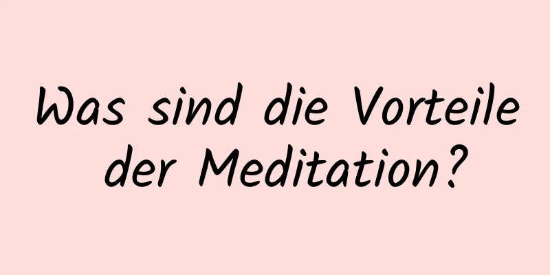 Was sind die Vorteile der Meditation?