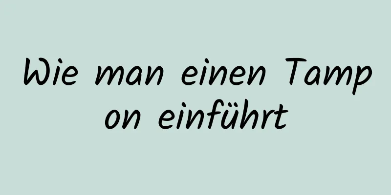 Wie man einen Tampon einführt