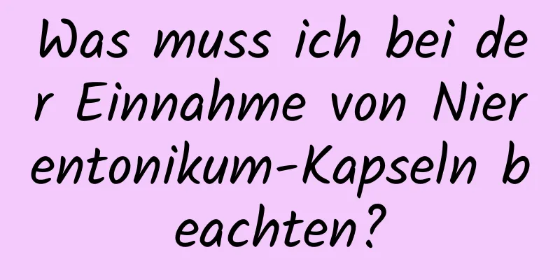 Was muss ich bei der Einnahme von Nierentonikum-Kapseln beachten?