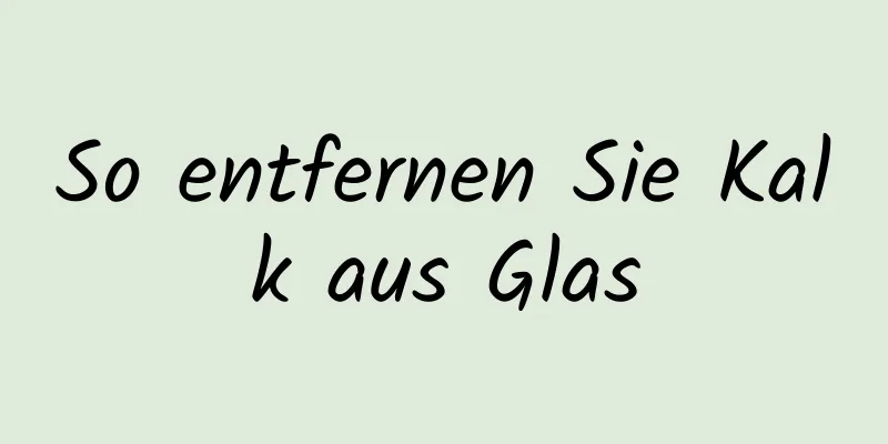So entfernen Sie Kalk aus Glas