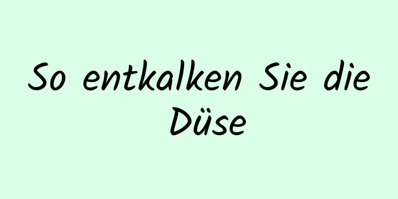 So entkalken Sie die Düse