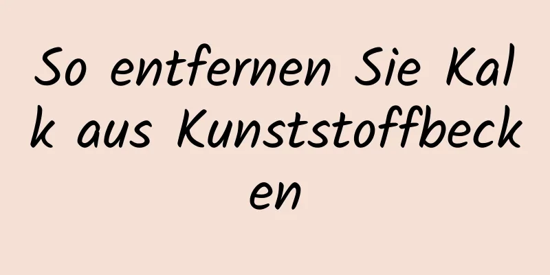 So entfernen Sie Kalk aus Kunststoffbecken