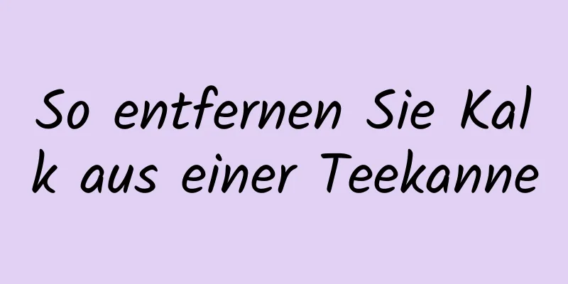 So entfernen Sie Kalk aus einer Teekanne
