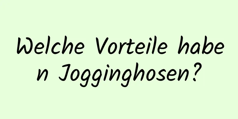 Welche Vorteile haben Jogginghosen?
