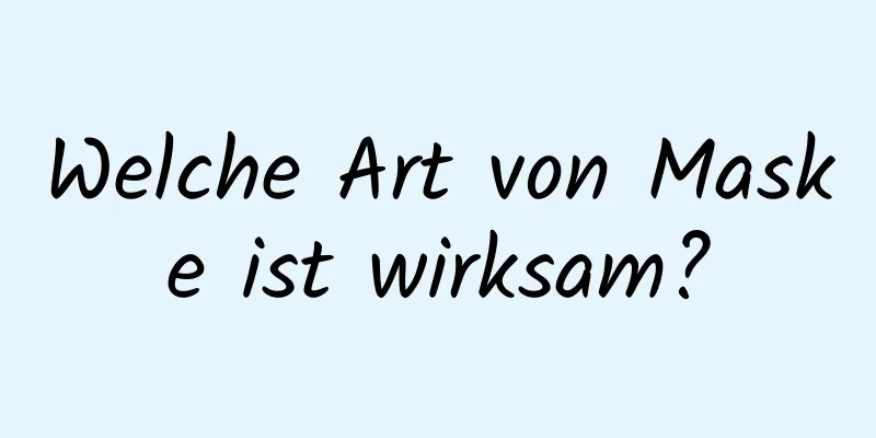 Welche Art von Maske ist wirksam?